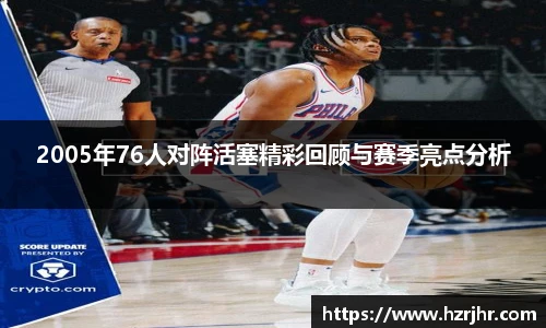 2005年76人对阵活塞精彩回顾与赛季亮点分析